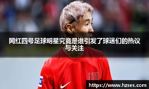 网红四号足球明星究竟是谁引发了球迷们的热议与关注